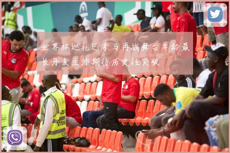 世界杯巡礼巴拿马再战舞台年龄最长丹麦主帅期待历史性突破