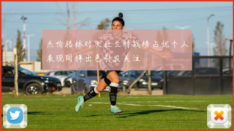 杰伦格林对决杜兰特战绩占优个人表现同样出色引发关注